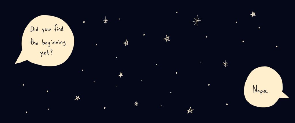 Drawing of night sky with two speech bubbles coming from either side: "Did you find the beginning yet?" "Nope."